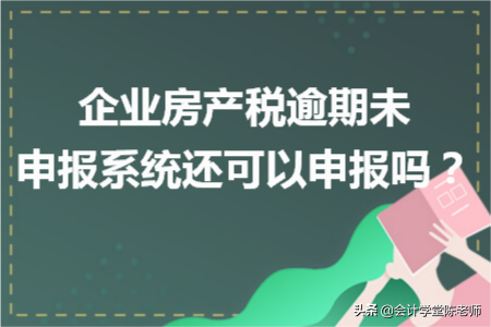 房产税逾期查询,企业房产税逾期未申报系统还可以申报吗