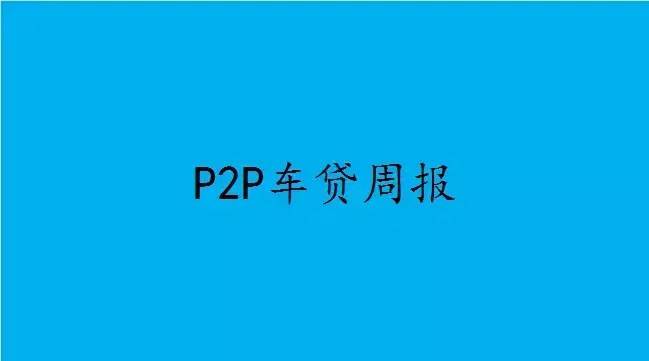 P2P车贷周报：成交高位回落，人气减少近3成！