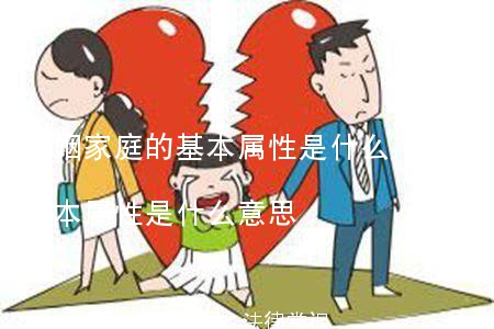 婚姻家庭的基本属性是什么,婚姻家庭的基本属性是什么意思