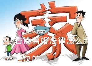 (香港离婚法律怎么判)香港离婚法律怎么判决的