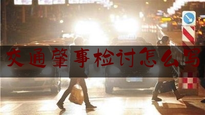 交通肇事检讨怎么写（交通肇事罪中对事故责任认定的审查----从对交通肇事罪辩护视角谈）