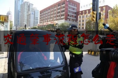 交通肇事流程怎么走（车祸处置方式）