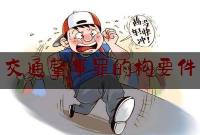 [热门]专业速递:交通肇事罪的构要件,交通安全知识科普宣传