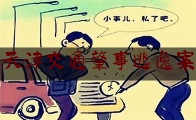 一起来了解一下天津交通肇事逃逸案,武清车祸2020