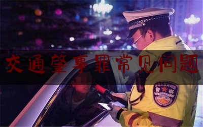 科普了一下交通肇事罪常见问题,交通肇事罪和危险驾驶罪的区别