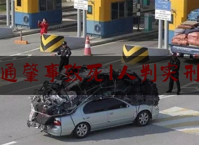 交通肇事致死1人判实刑吗（未保持安全距离发生车辆追尾事故，致一人当场死亡，肇事司机获刑一年）