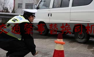 交通肇事替换司机（跟人私自换班算旷工吗）