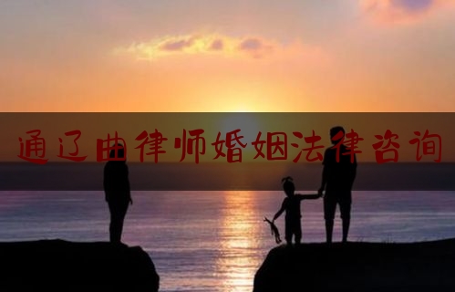 通辽曲律师婚姻法律咨询