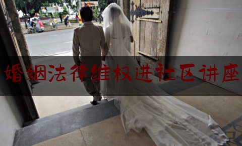 婚姻法律维权进社区讲座