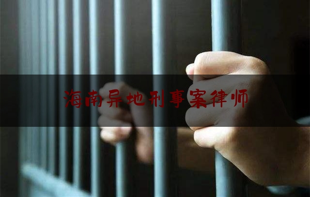 海南异地刑事案律师