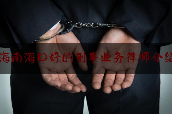 普及一下海南海口好的刑事业务律师介绍,海口凤翔家园