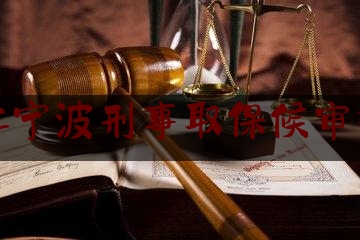 浙江宁波刑事取保候审律师（浙江取保候审大概多少钱）