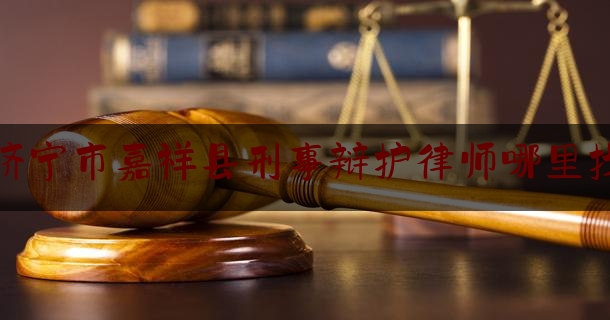 实事百科报道:济宁市嘉祥县刑事辩护律师哪里找,嘉祥街道派出所