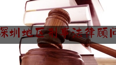 深圳地区刑事法律顾问（深圳刑事律师所）