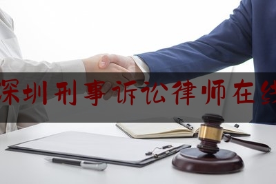 深圳刑事诉讼律师在线（深圳刑事律师免费法律咨询）