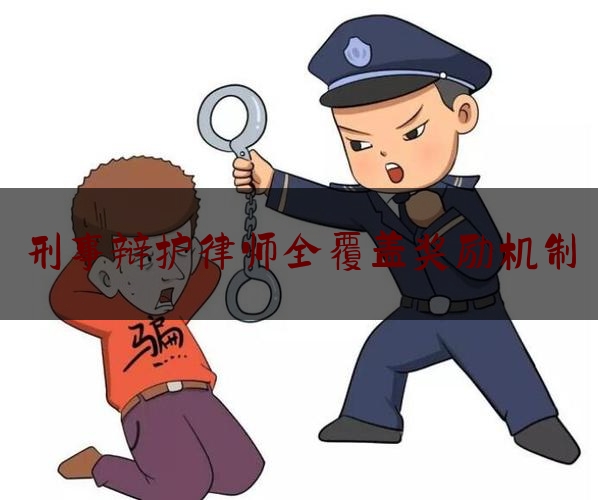 刑事辩护律师全覆盖奖励机制（刑事案件律师辩护全覆盖的困境及其破解）