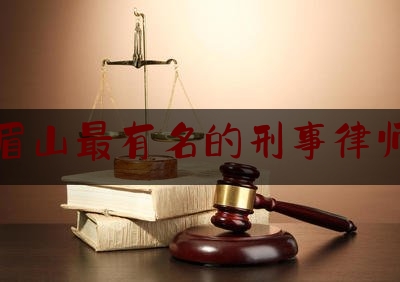 眉山最有名的刑事律师（眉山最有名的刑事律师排名）