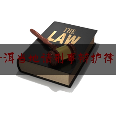 普洱当地请刑事辩护律师（普洱当地请刑事辩护律师要多少钱）