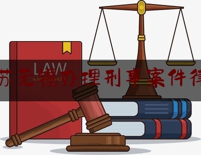 江苏无锡办理刑事案件律师（无锡刑事法律咨询电话）