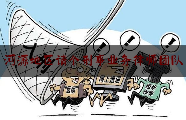 河源地区请个刑事业务律师团队（河源刑事律师在线）