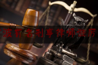 长见识!宁波有名刑事律师谁厉害,宁波十佳律师名单