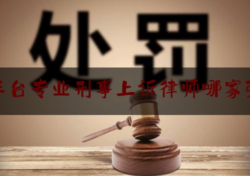 丰台专业刑事上诉律师哪家强（北京丰台区刑事辩护律师）