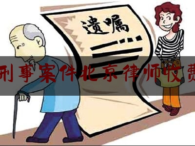 刑事案件北京律师收费（北京刑事案件的律师费用标准）