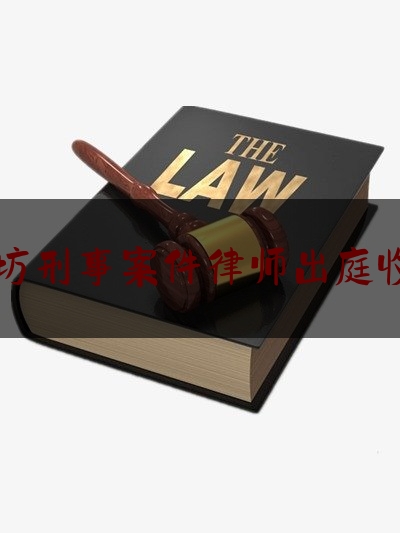 潍坊刑事案件律师出庭收费（潍坊刑事案件律师出庭收费多少）