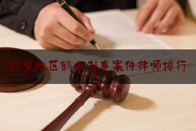 鹤壁地区鹤山刑事案件律师排行