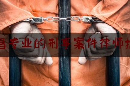 许昌专业的刑事案件律师推荐（许昌律师事务所排名前十名）