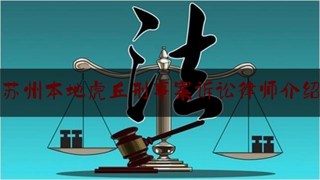 今天我们科普一下苏州本地虎丘刑事案诉讼律师介绍,刑事申诉律师阅卷规定