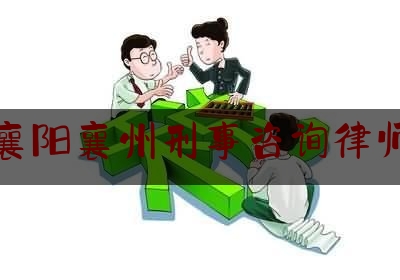 湖北襄阳襄州刑事咨询律师推荐（襄阳襄州律师事务所电话）