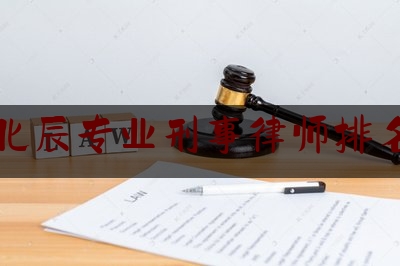 北辰专业刑事律师排名（北辰律师咨询免费）