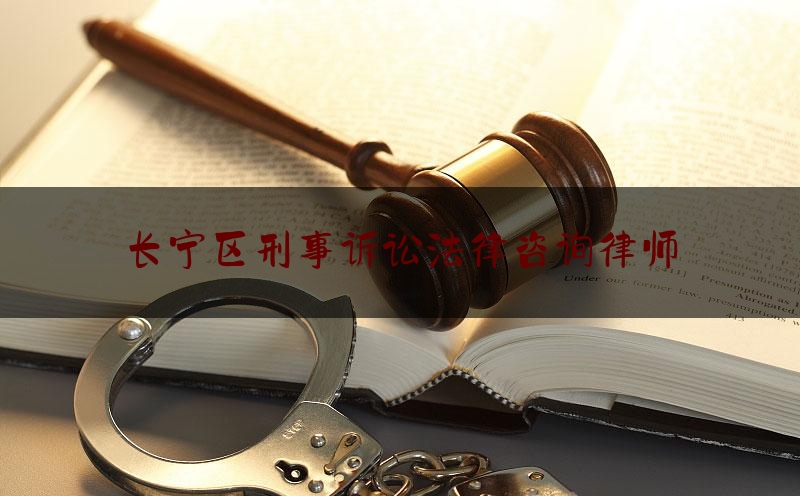 长宁区刑事诉讼法律咨询律师（长宁区律师在线）