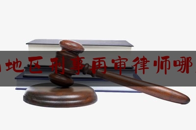 中山地区刑事再审律师哪里找（中山刑事律师事务所排名）