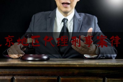 北京地区代理刑事案律师（北京刑事案件律师代理）