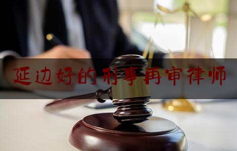 [热门]专业发布延边好的刑事再审律师,煤矿两堂一舍汇报材料