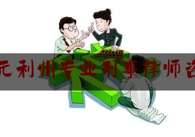 广元利州专业刑事律师咨询（广元刑事辩护律师）