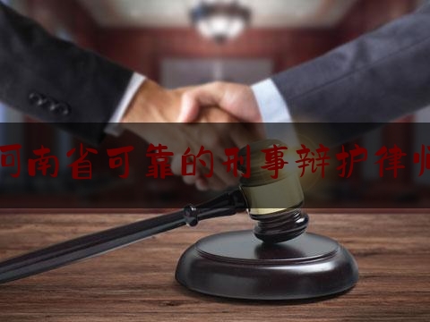 河南省可靠的刑事辩护律师（河南刑事辩护最好的律师团队）