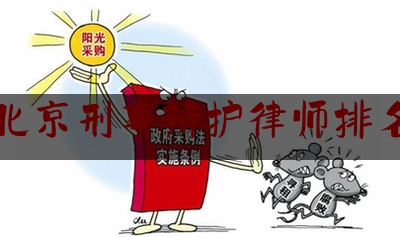 北京刑事辩护律师排名（北京刑事辩护律师哪家好）