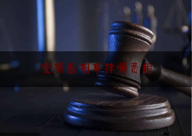 安新县刑事律师费用