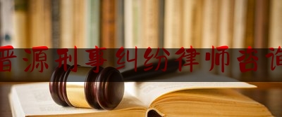 太原晋源刑事纠纷律师咨询电话