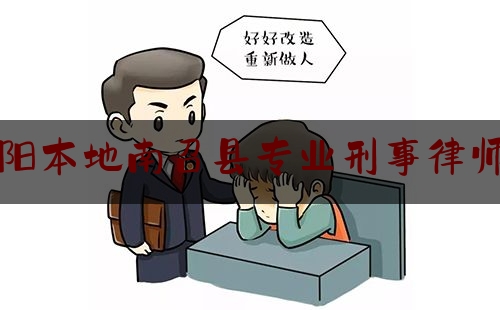 [见解]追踪解读:南阳本地南召县专业刑事律师团,南召县重大刑事案件