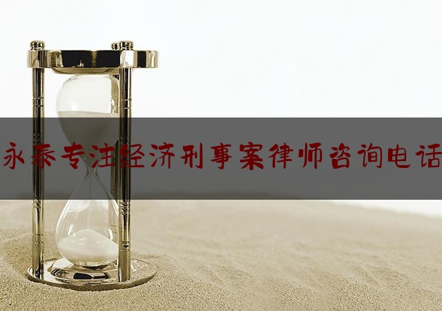 永泰专注经济刑事案律师咨询电话