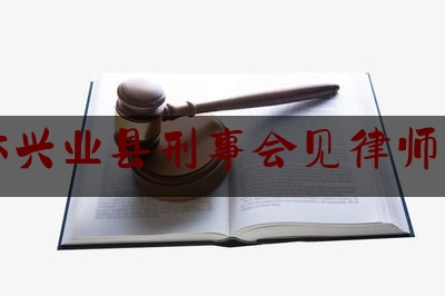 玉林兴业县刑事会见律师费用（刑事案件律师会见费用收取标准）