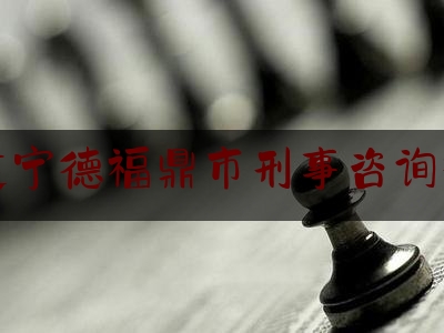 福建宁德福鼎市刑事咨询律师（福建省福鼎市律师事务所）