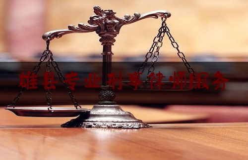 雄县专业刑事律师服务（雄县专业刑事律师服务公司）