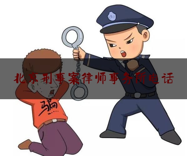 北京刑事案律师事务所电话（北京刑事案件律师所）