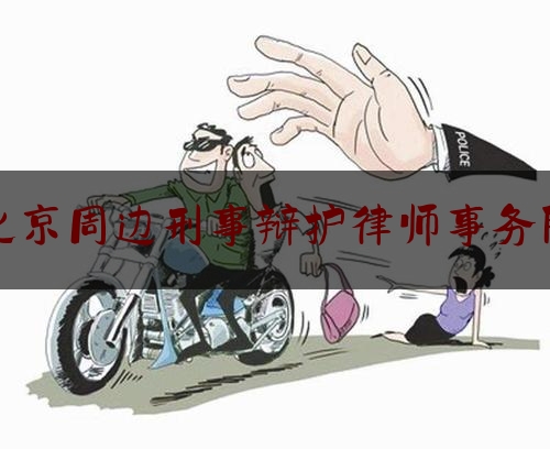 北京周边刑事辩护律师事务所（北京出名刑事律师所）