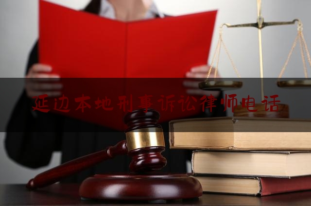 延边本地刑事诉讼律师电话（延边州律师电话）